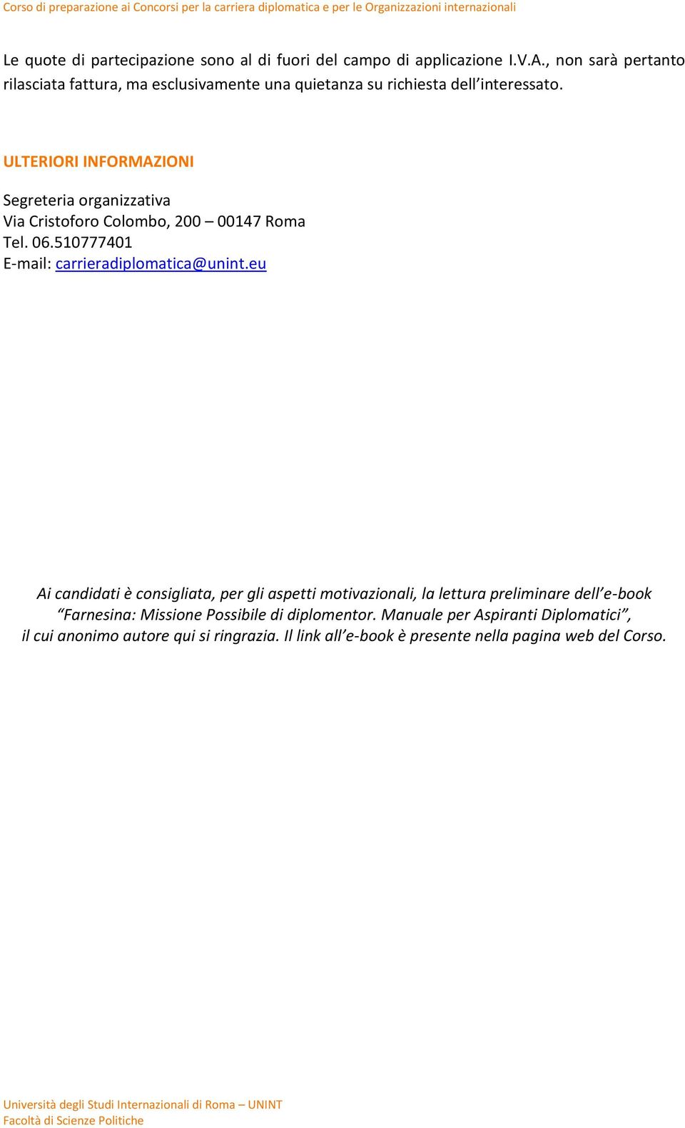 ULTERIORI INFORMAZIONI Segreteria organizzativa Via Cristoforo Colombo, 200 00147 Roma Tel. 06.510777401 E-mail: carrieradiplomatica@unint.