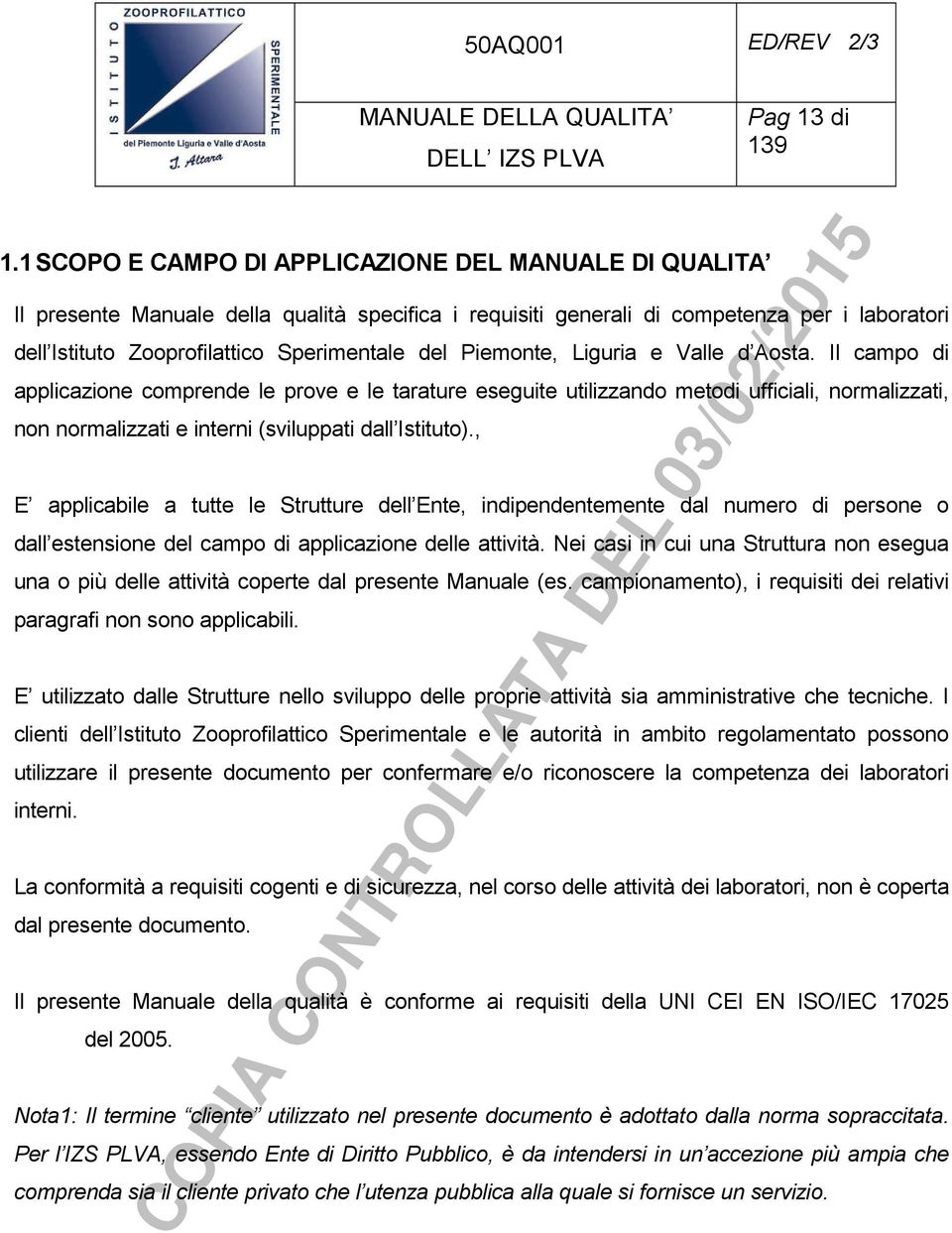 Piemonte, Liguria e Valle d Aosta. Il campo di applicazione comprende le prove e le tarature eseguite utilizzando metodi ufficiali, normalizzati, non normalizzati e interni (sviluppati dall Istituto).