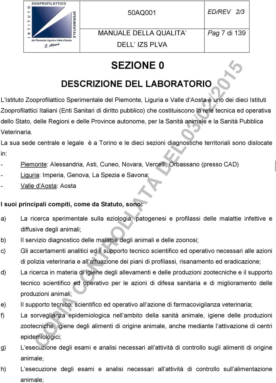 La sua sede centrale e legale è a Torino e le dieci sezioni diagnostiche territoriali sono dislocate in: - Piemonte: Alessandria, Asti, Cuneo, Novara, Vercelli, Orbassano (presso CAD) - Liguria: