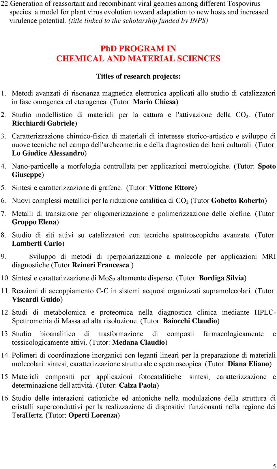 Metodi avanzati di risonanza magnetica elettronica applicati allo studio di catalizzatori in fase omogenea ed eterogenea. (Tutor: Mario Chiesa) 2.