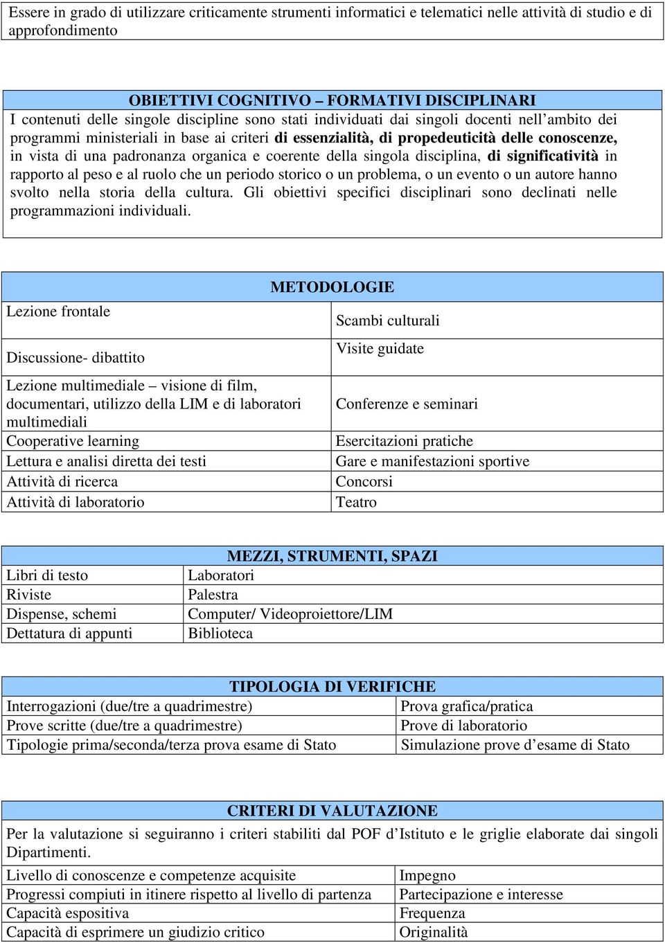 organica e coerente della singola disciplina, di significatività in rapporto al peso e al ruolo che un periodo storico o un problema, o un evento o un autore hanno svolto nella storia della cultura.