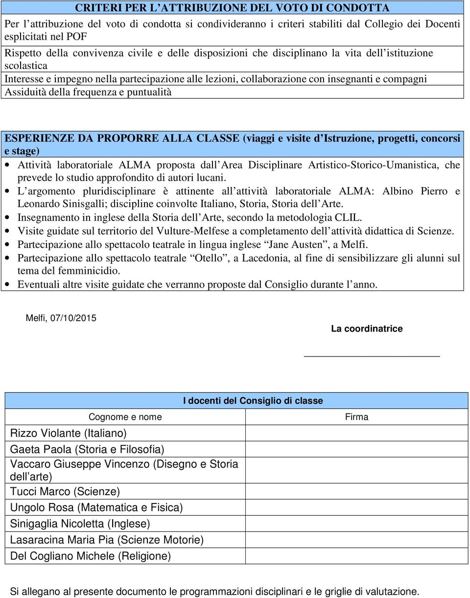 frequenza e puntualità ESPERIENZE DA PROPORRE ALLA CLASSE (viaggi e visite d Istruzione, progetti, concorsi e stage) Attività laboratoriale ALMA proposta dall Area Disciplinare