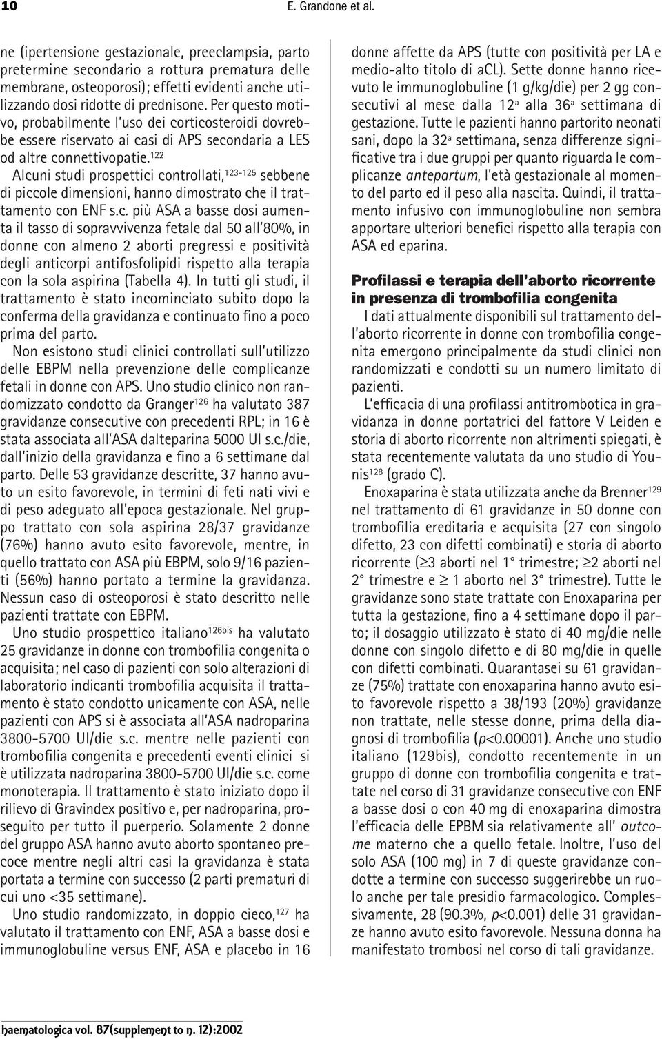 Per questo motivo, probabilmente l uso dei corticosteroidi dovrebbe essere riservato ai casi di APS secondaria a LES od altre connettivopatie.