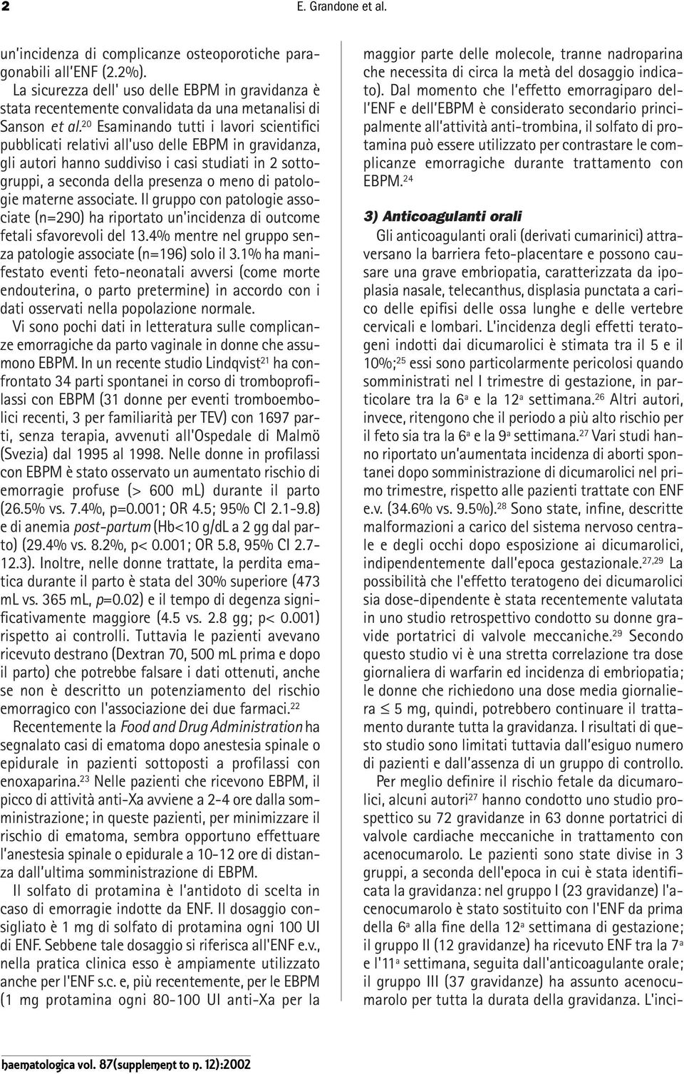 20 Esaminando tutti i lavori scientifici pubblicati relativi all'uso delle EBPM in gravidanza, gli autori hanno suddiviso i casi studiati in 2 sottogruppi, a seconda della presenza o meno di