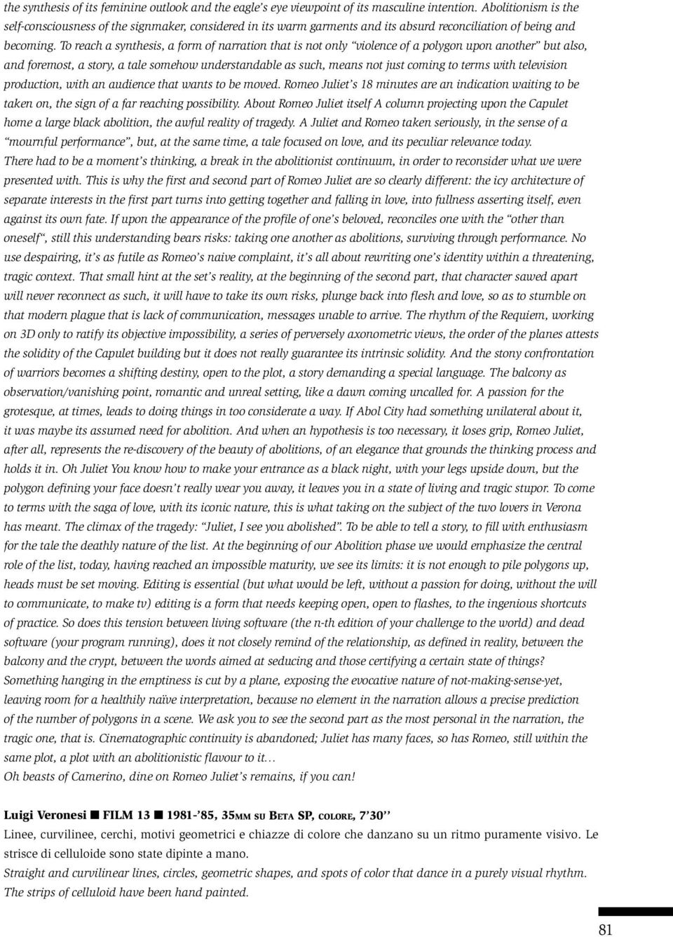 To reach a synthesis, a form of narration that is not only violence of a polygon upon another but also, and foremost, a story, a tale somehow understandable as such, means not just coming to terms