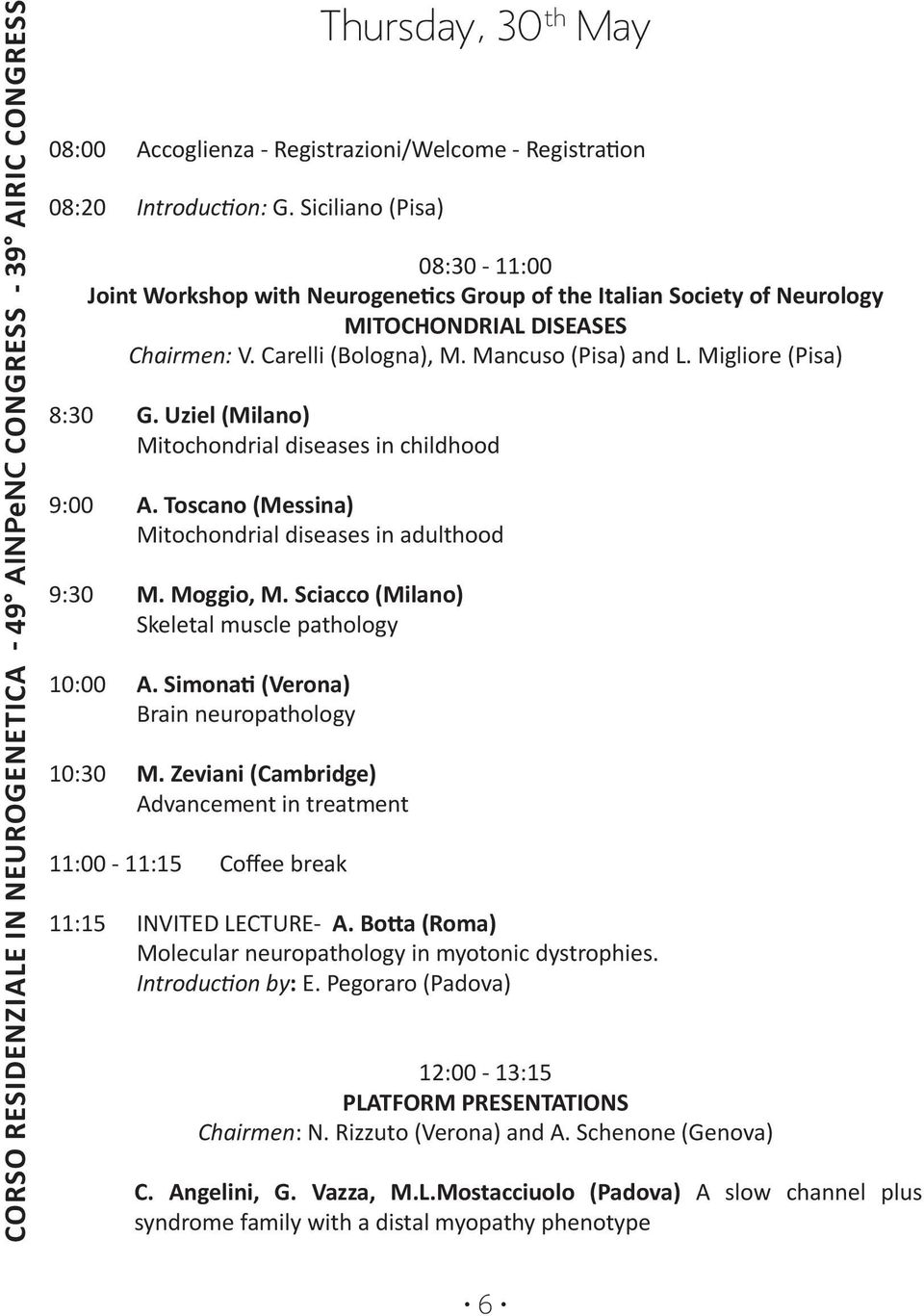 Migliore (Pisa) 8:30 G. Uziel (Milano) Mitochondrial diseases in childhood 9:00 A. Toscano (Messina) Mitochondrial diseases in adulthood 9:30 M. Moggio, M.