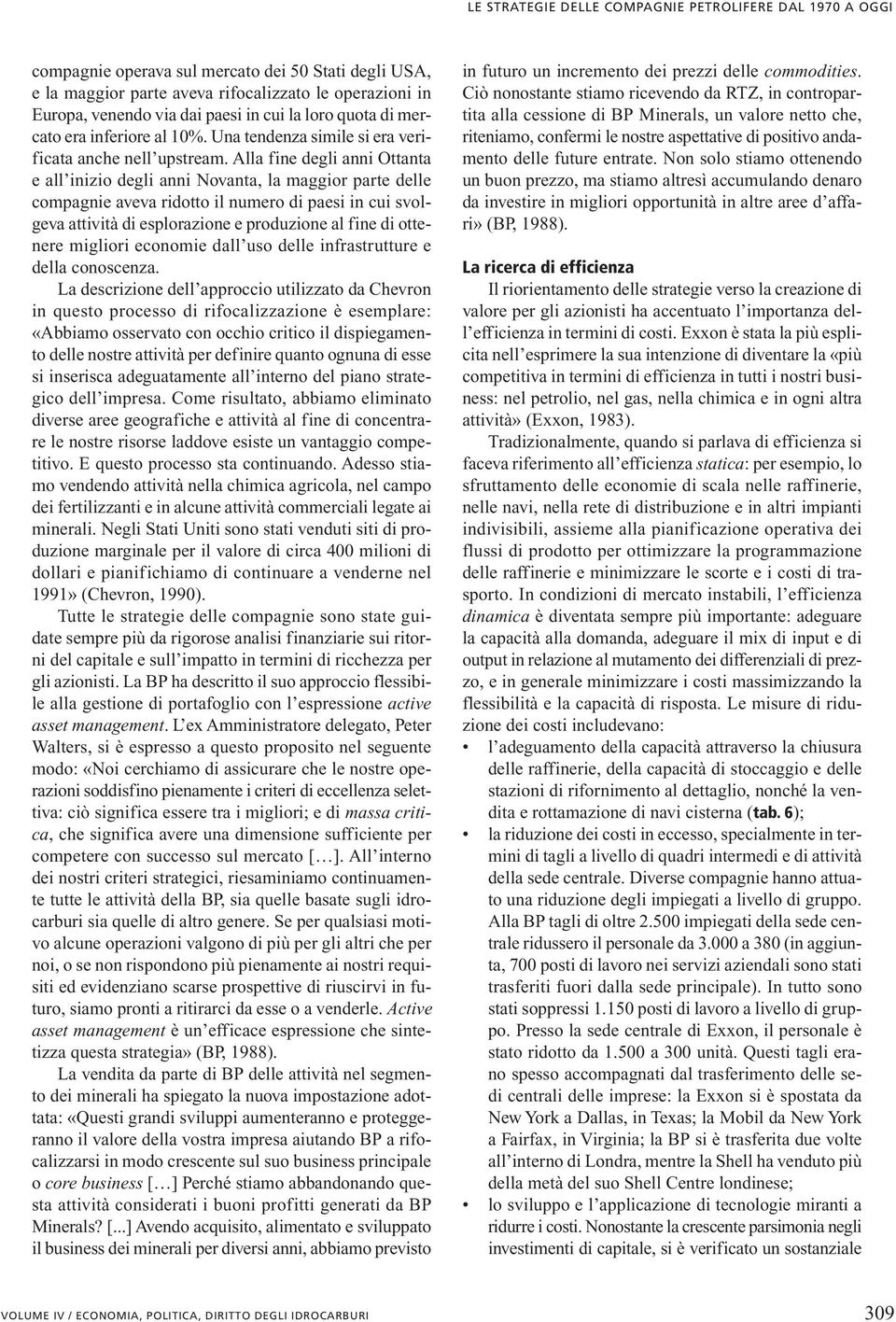 Alla fine degli anni Ottanta e all inizio degli anni Novanta, la maggior parte delle compagnie aveva ridotto il numero di paesi in cui svolgeva attività di esplorazione e produzione al fine di