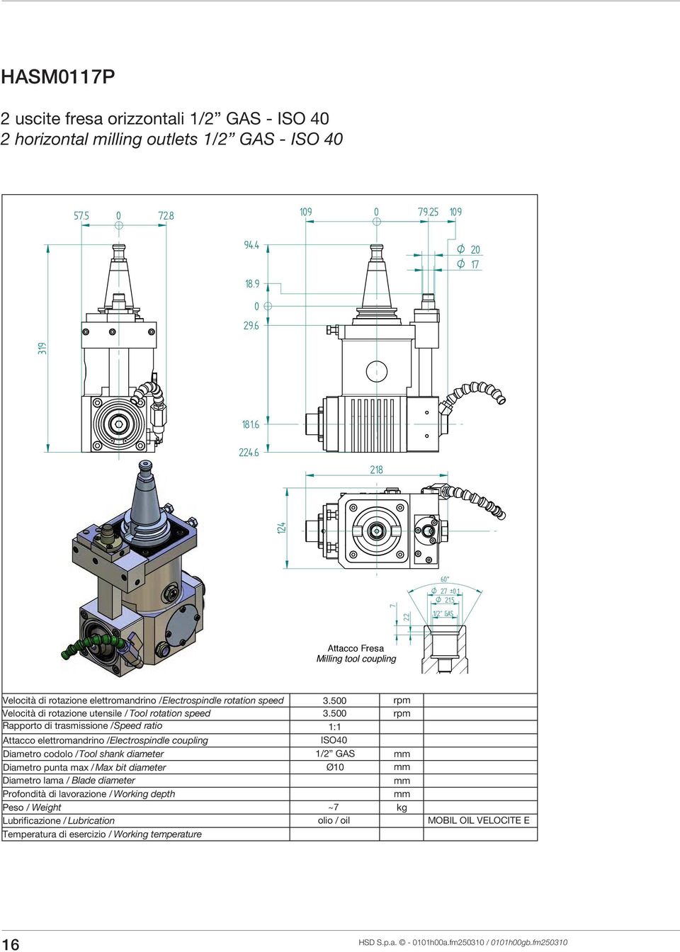 Speed/ Tool rotation speed / Speed coupling / / coupling / Tool shank max//tool Maxshank bit max / Max bit di / lavorazione Working depth / Weightdi lavorazione / Lubrication di esercizio / Working