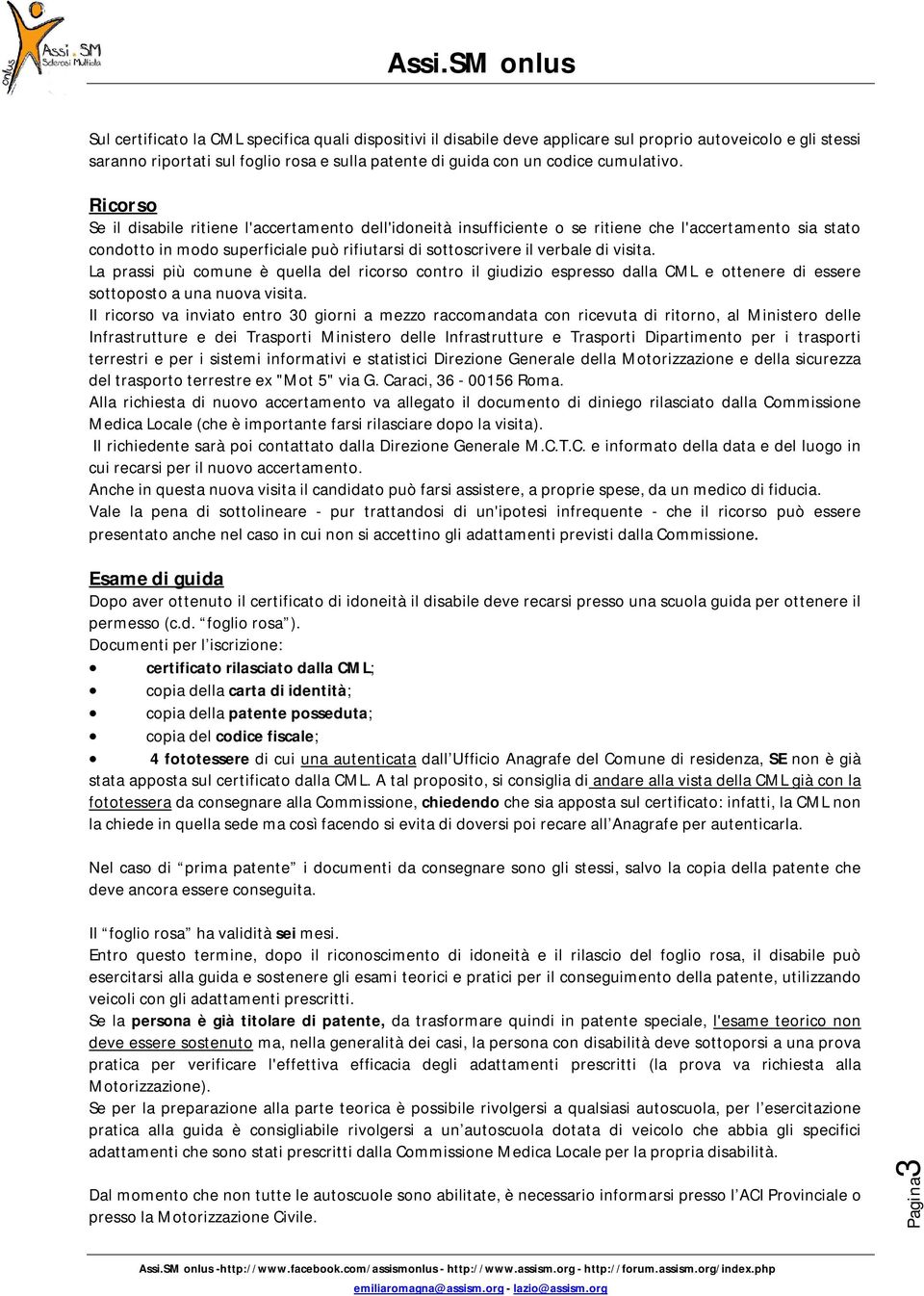 La prassi più comune è quella del ricorso contro il giudizio espresso dalla CML e ottenere di essere sottoposto a una nuova visita.