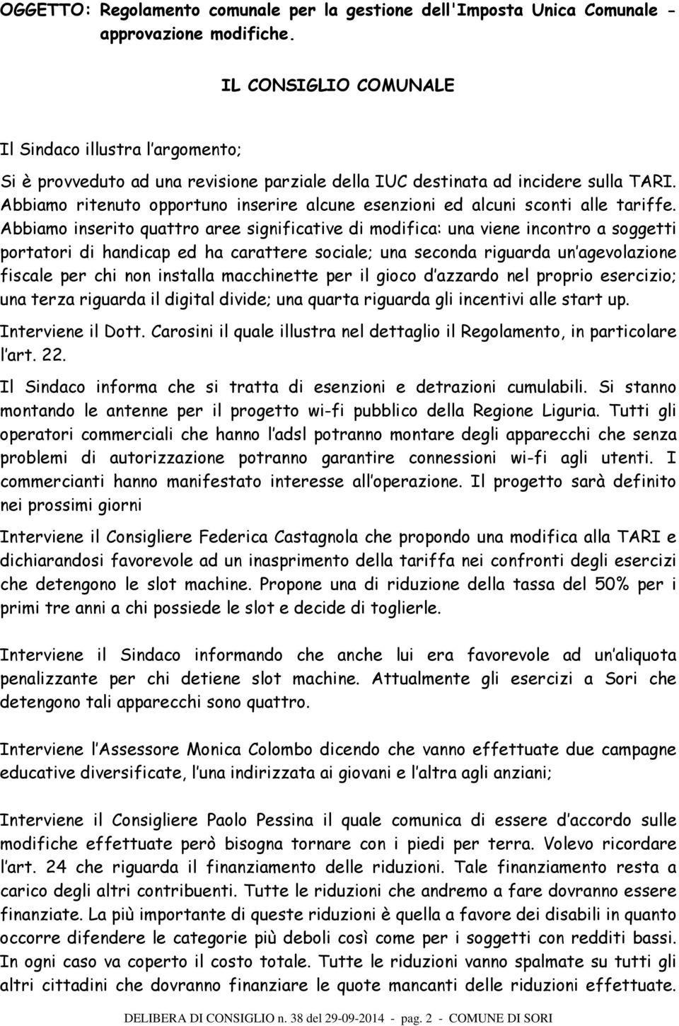 Abbiamo ritenuto opportuno inserire alcune esenzioni ed alcuni sconti alle tariffe.