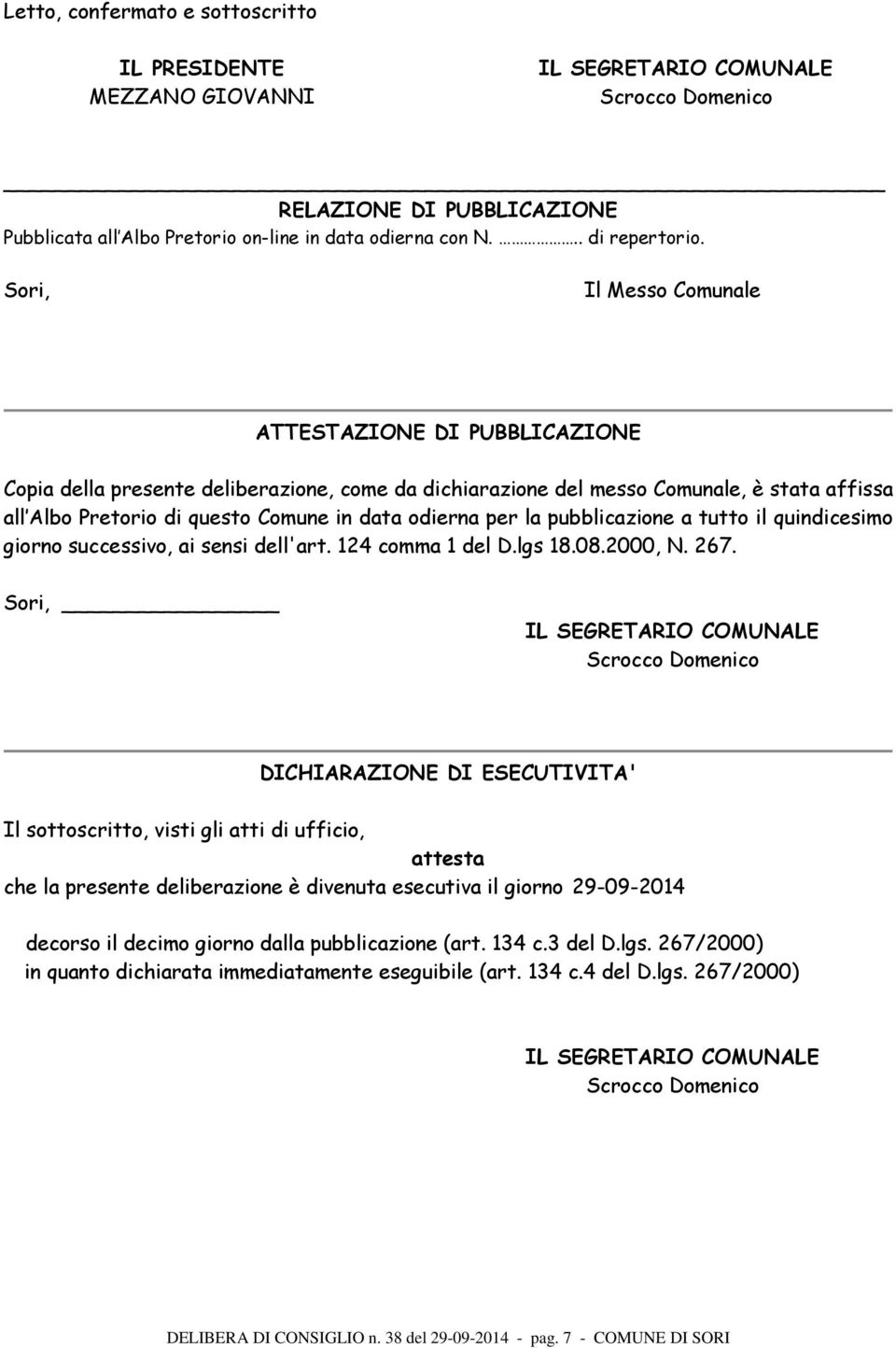 Sori, Il Messo Comunale ATTESTAZIONE DI PUBBLICAZIONE Copia della presente deliberazione, come da dichiarazione del messo Comunale, è stata affissa all Albo Pretorio di questo Comune in data odierna