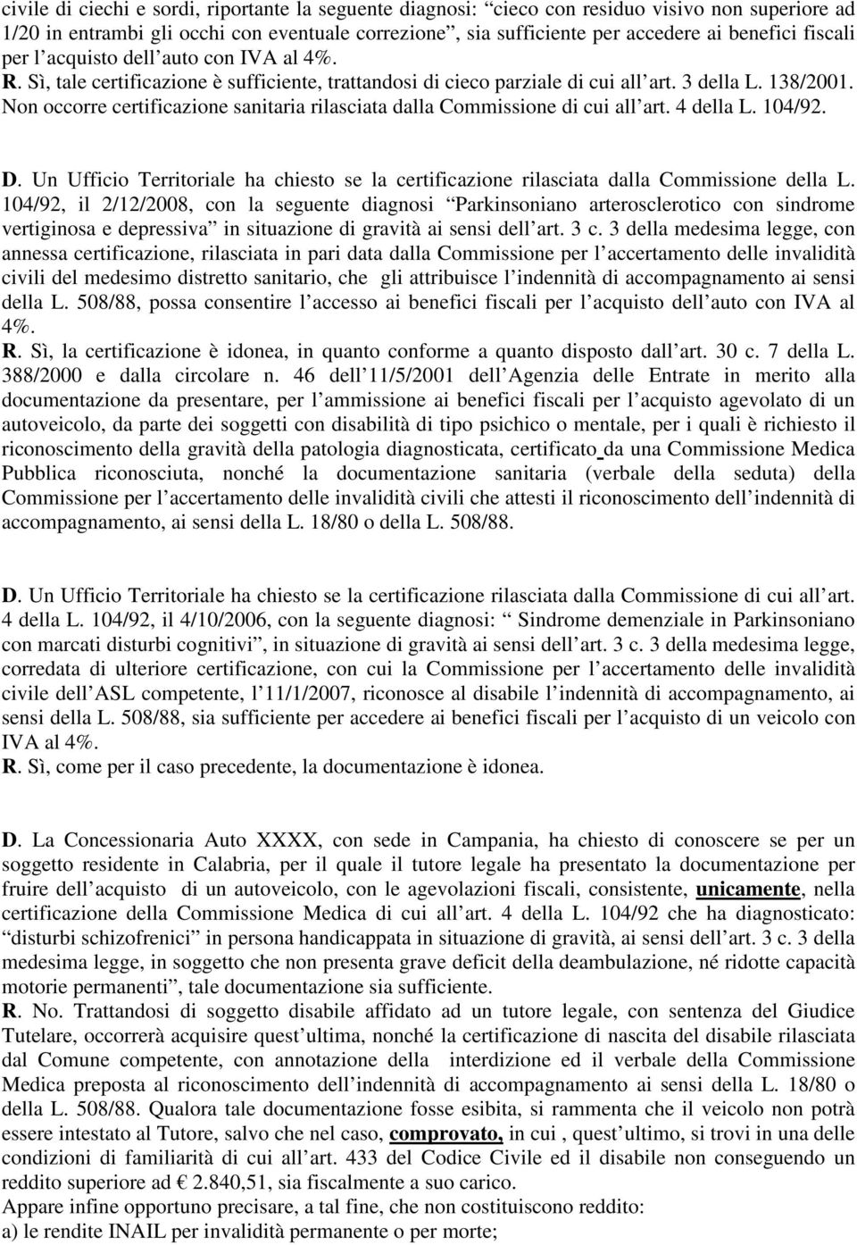 Non occorre certificazione sanitaria rilasciata dalla Commissione di cui all art. 4 della L. 104/92. D. Un Ufficio Territoriale ha chiesto se la certificazione rilasciata dalla Commissione della L.