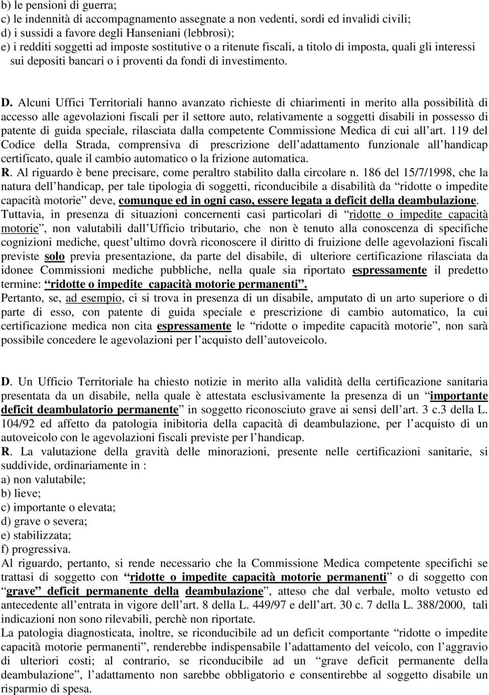 Alcuni Uffici Territoriali hanno avanzato richieste di chiarimenti in merito alla possibilità di accesso alle agevolazioni fiscali per il settore auto, relativamente a soggetti disabili in possesso