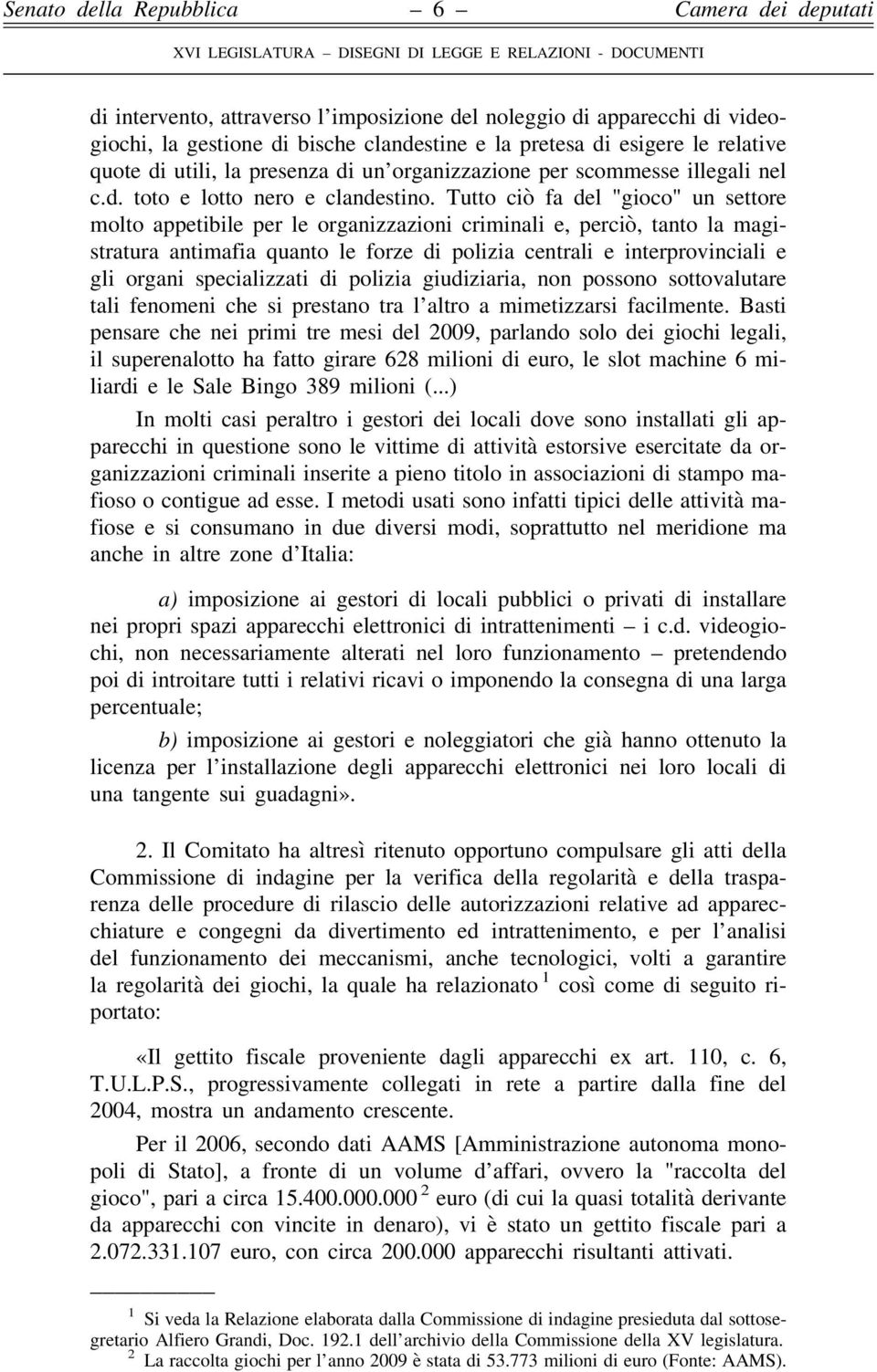 Tutto ciò fa del "gioco" un settore molto appetibile per le organizzazioni criminali e, perciò, tanto la magistratura antimafia quanto le forze di polizia centrali e interprovinciali e gli organi