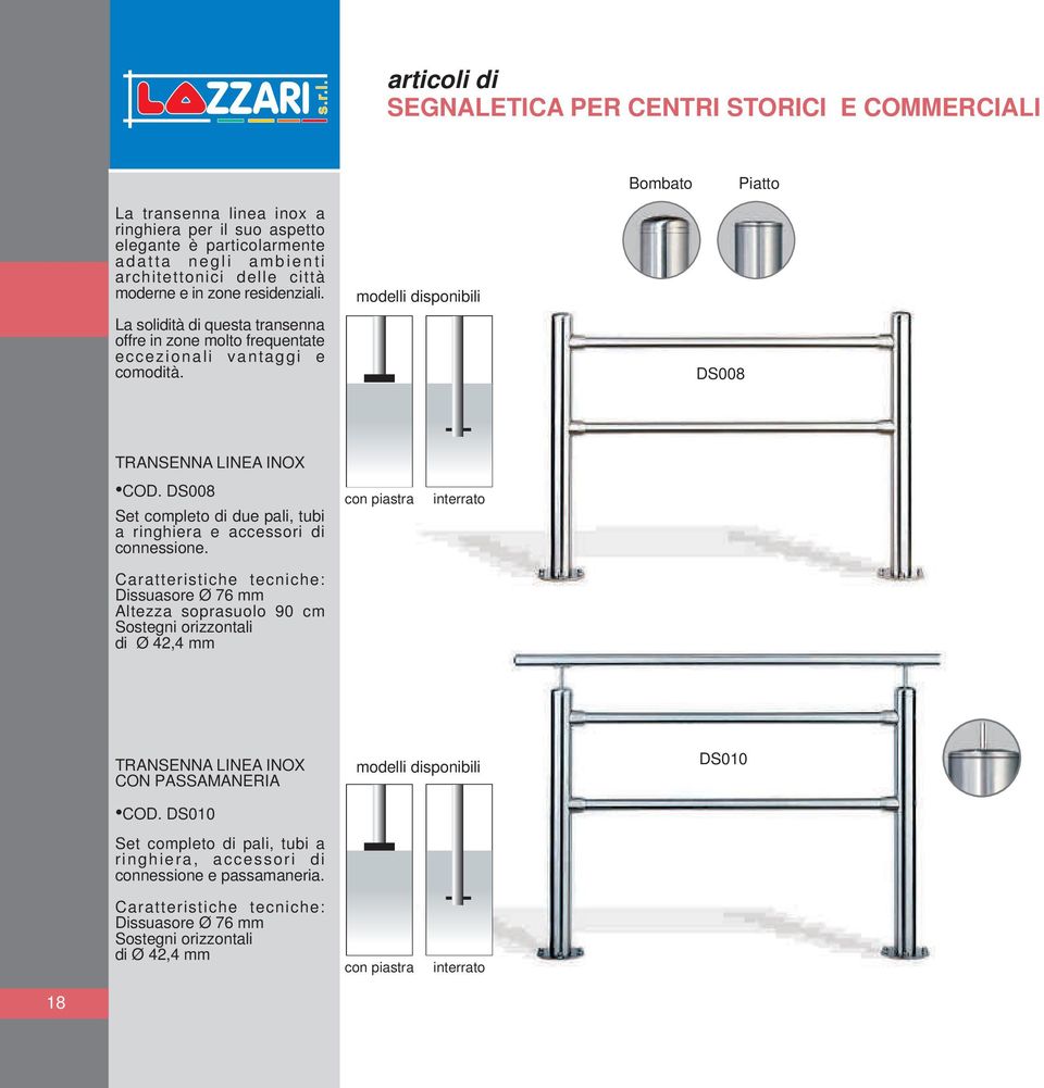 modelli disponibili Bombato DS008 Piatto TRANSENNA LINEA INOX COD. DS008 Set completo di due pali, tubi a ringhiera e accessori di connessione.