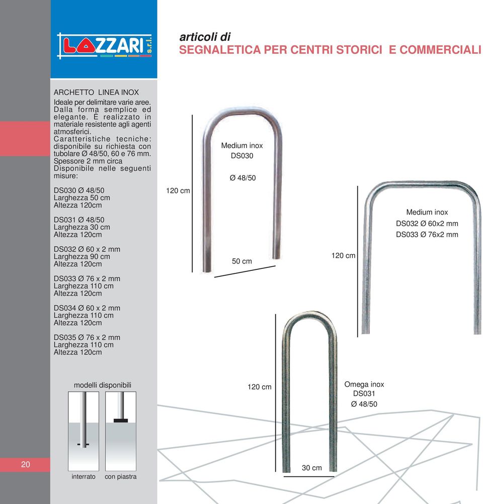 Spessore 2 mm circa Disponibile nelle seguenti misure: Medium inox DS030 Ø 48/50 DS030 Ø 48/50 Larghezza 50 cm Altezza 120cm DS031 Ø 48/50 Larghezza 30 cm Altezza 120cm 120 cm Medium inox DS032 Ø