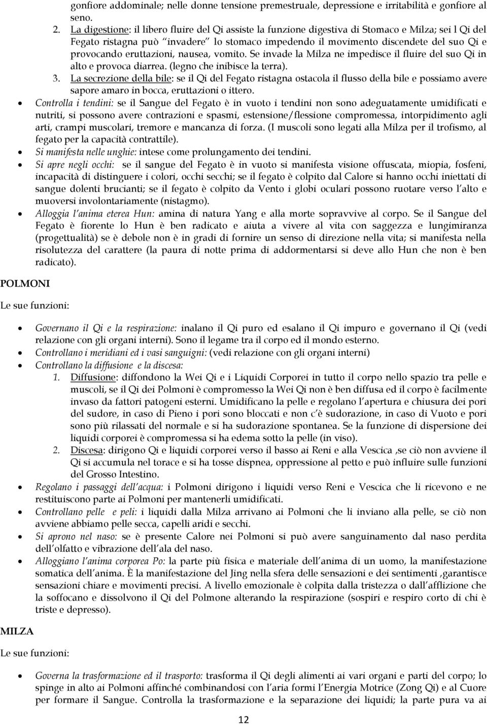 eruttazioni, nausea, vomito. Se invade la Milza ne impedisce il fluire del suo Qi in alto e provoca diarrea. (legno che inibisce la terra). 3.