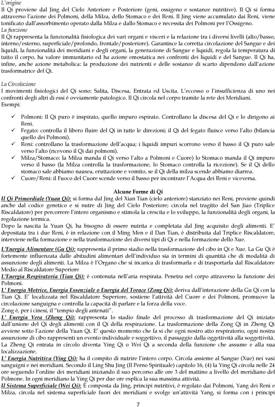 La funzione Il Qi rappresenta la funzionalità fisiologica dei vari organi e visceri e la relazione tra i diversi livelli (alto/basso, interno/esterno, superficiale/profondo, frontale/posteriore).