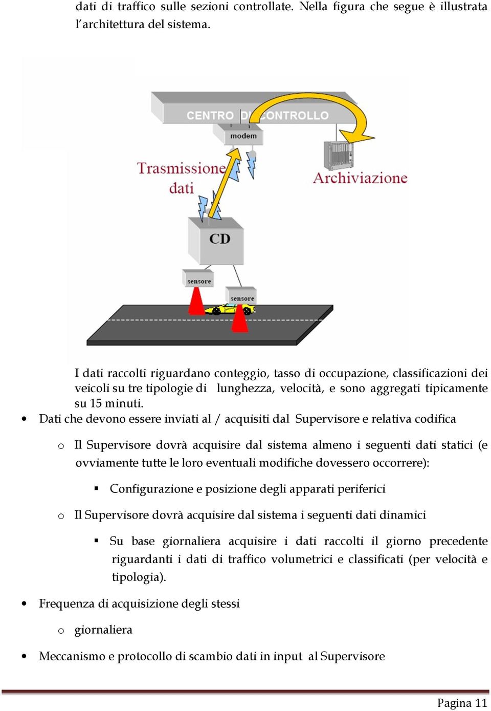 Dati che devono essere inviati al / acquisiti dal Supervisore e relativa codifica o Il Supervisore dovrà acquisire dal sistema almeno i seguenti dati statici (e ovviamente tutte le loro eventuali