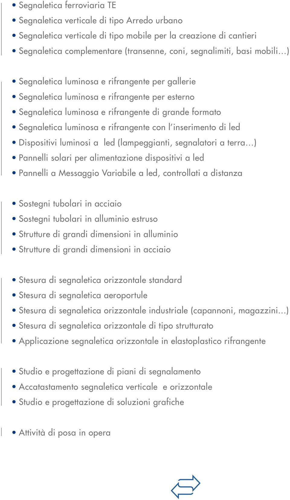 inserimento di led Dispositivi luminosi a led (lampeggianti, segnalatori a terra ) Pannelli solari per alimentazione dispositivi a led Pannelli a Messaggio Variabile a led, controllati a distanza