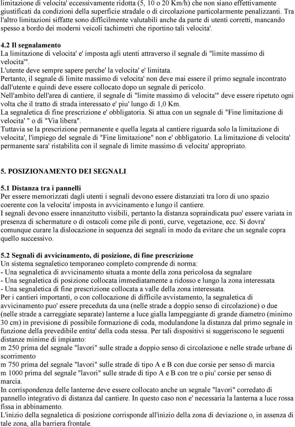 2 Il segnalamento La limitazione di velocita' e' imposta agli utenti attraverso il segnale di "limite massimo di velocita'". L'utente deve sempre sapere perche' la velocita' e' limitata.