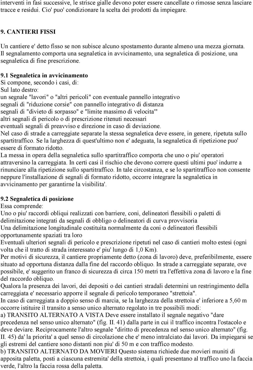 Il segnalamento comporta una segnaletica in avvicinamento, una segnaletica di posizione, una segnaletica di fine prescrizione. 9.