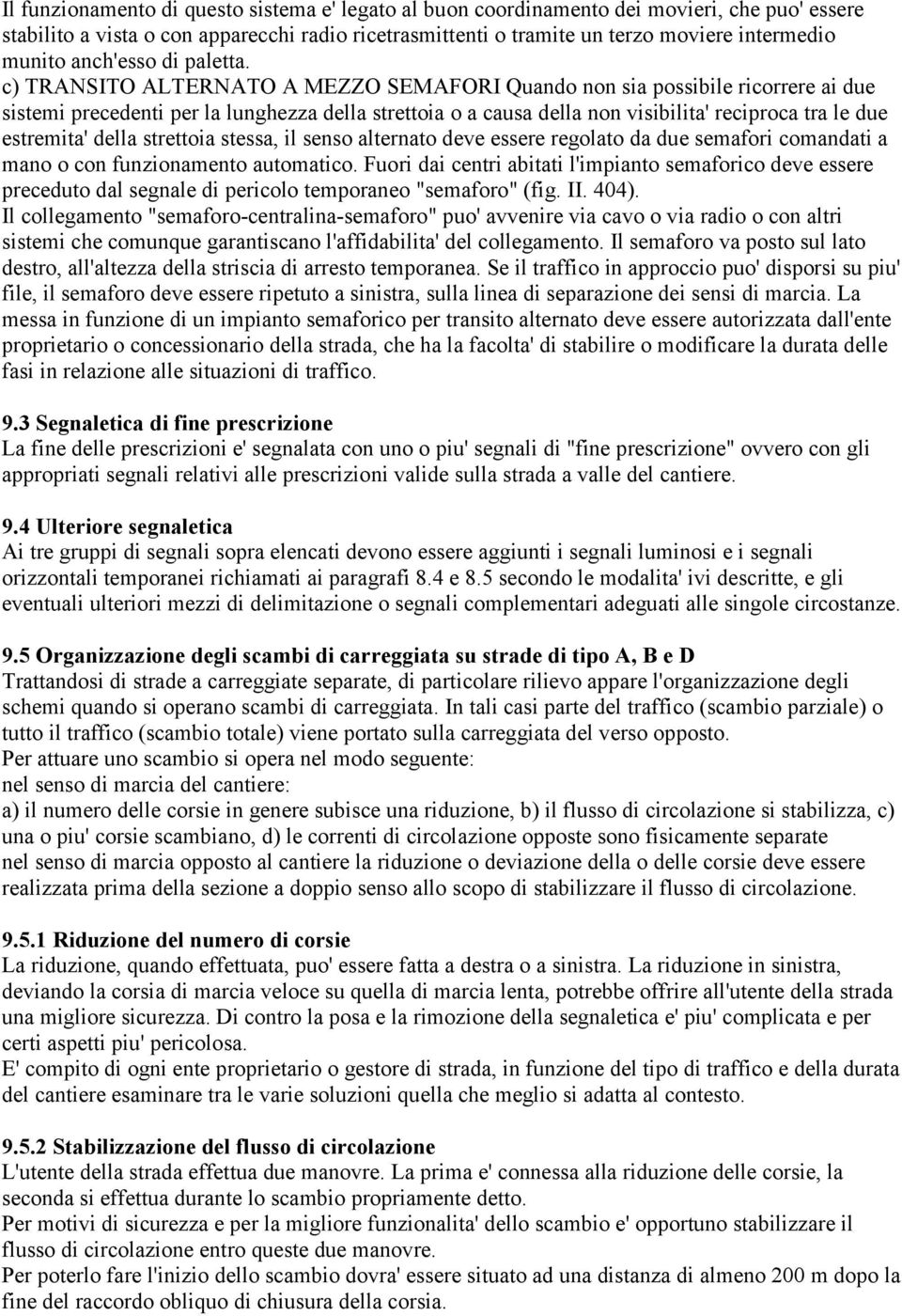 c) TRANSITO ALTERNATO A MEZZO SEMAFORI Quando non sia possibile ricorrere ai due sistemi precedenti per la lunghezza della strettoia o a causa della non visibilita' reciproca tra le due estremita'