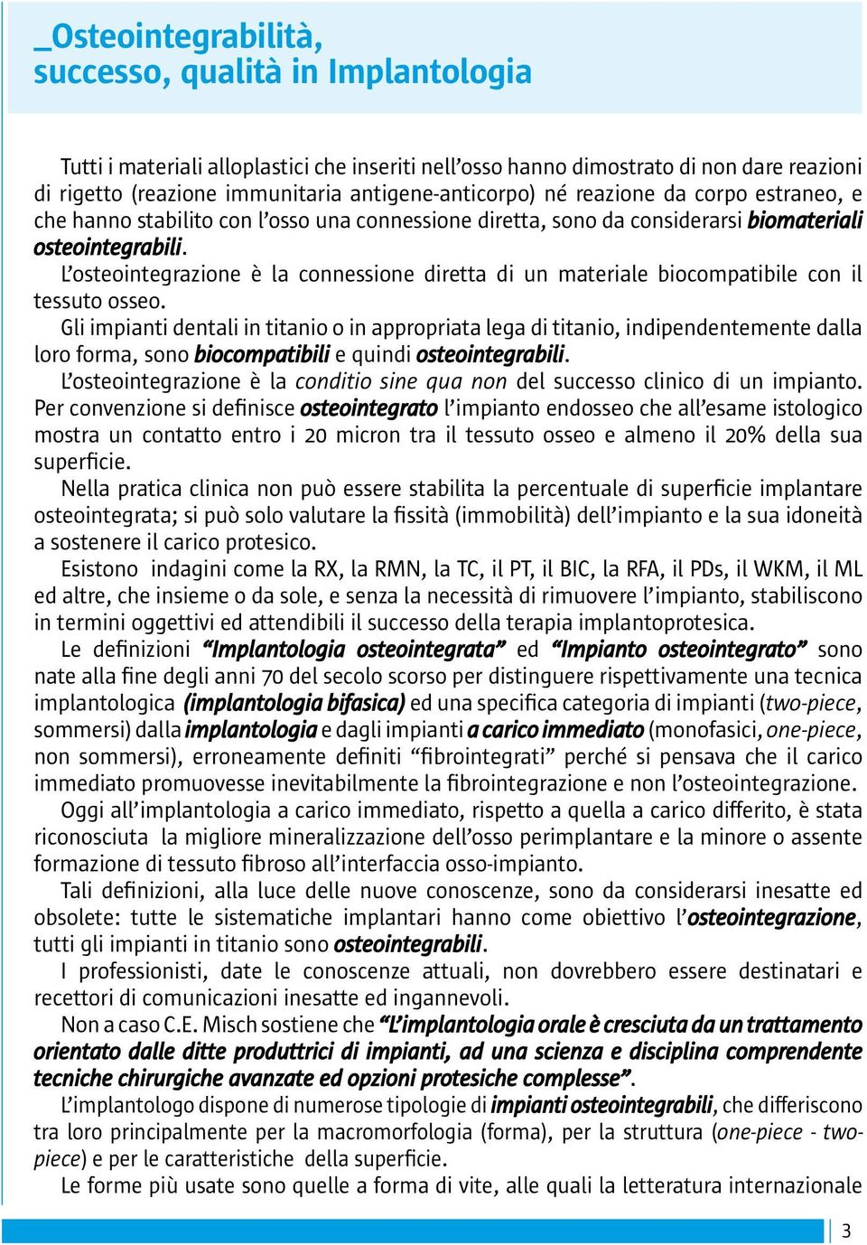 L osteointegrazione è la connessione diretta di un materiale biocompatibile con il tessuto osseo.