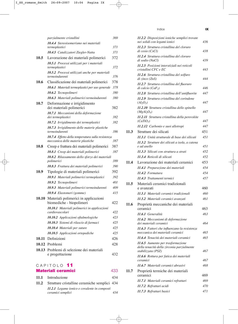 6 Classificazione dei materiali polimerici 378 10.6.1 Materiali termoplastici per uso generale 378 10.6.2 Tecnopolimeri 380 10.6.3 Materiali polimerici termoindurenti 380 10.