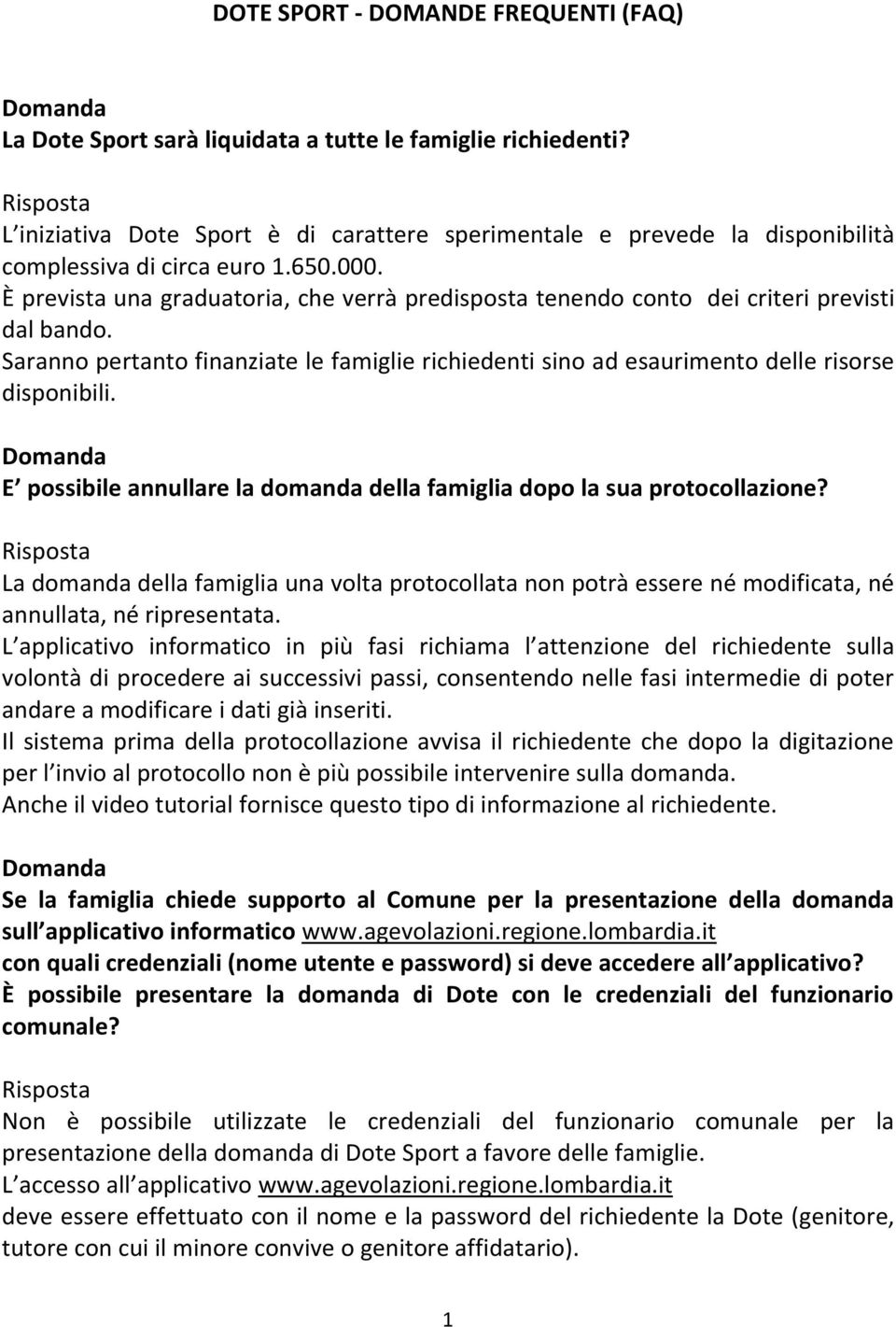 È prevista una graduatoria, che verrà predisposta tenendo conto dei criteri previsti dal bando. Saranno pertanto finanziate le famiglie richiedenti sino ad esaurimento delle risorse disponibili.