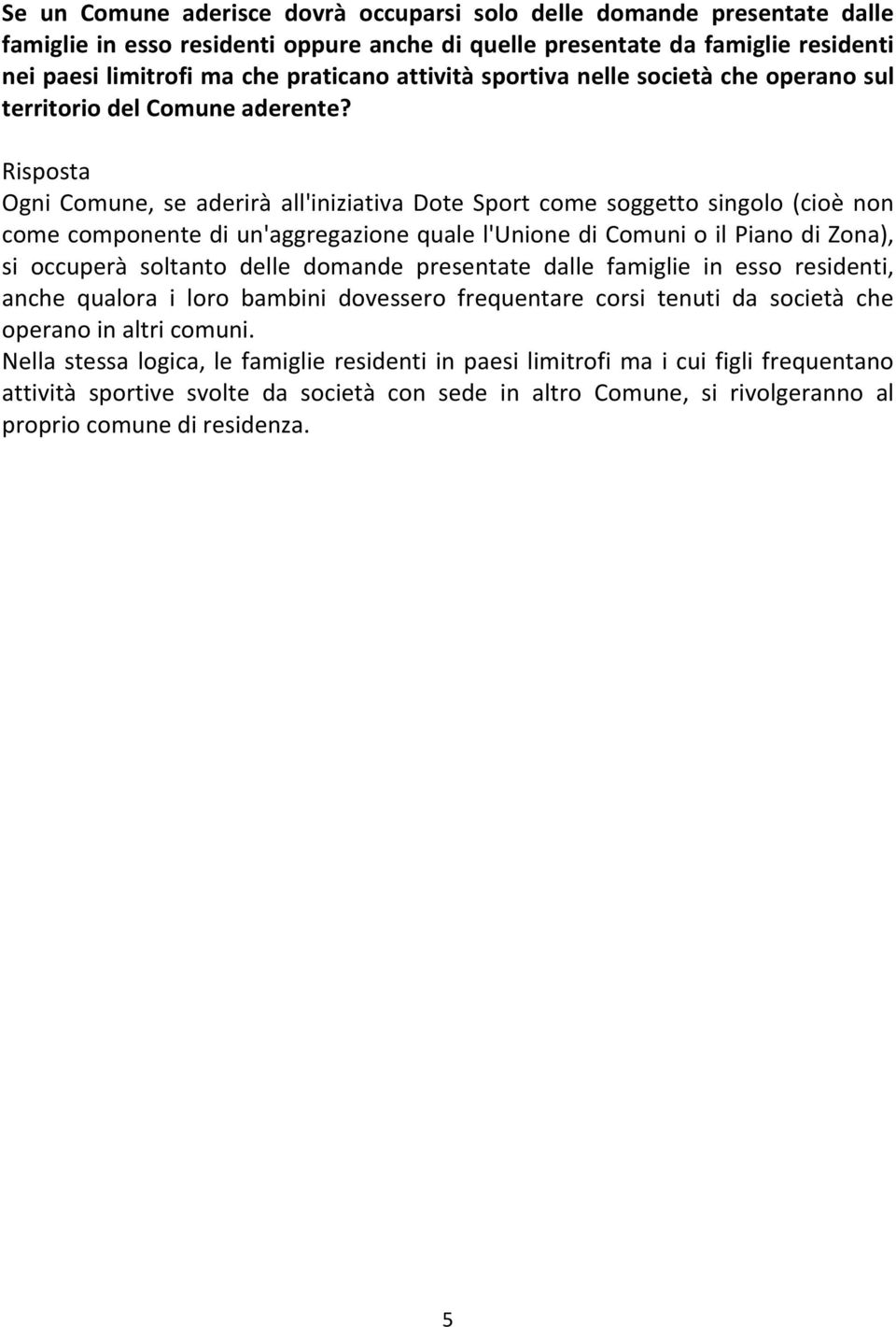 Ogni Comune, se aderirà all'iniziativa Dote Sport come soggetto singolo (cioè non come componente di un'aggregazione quale l'unione di Comuni o il Piano di Zona), si occuperà soltanto delle domande