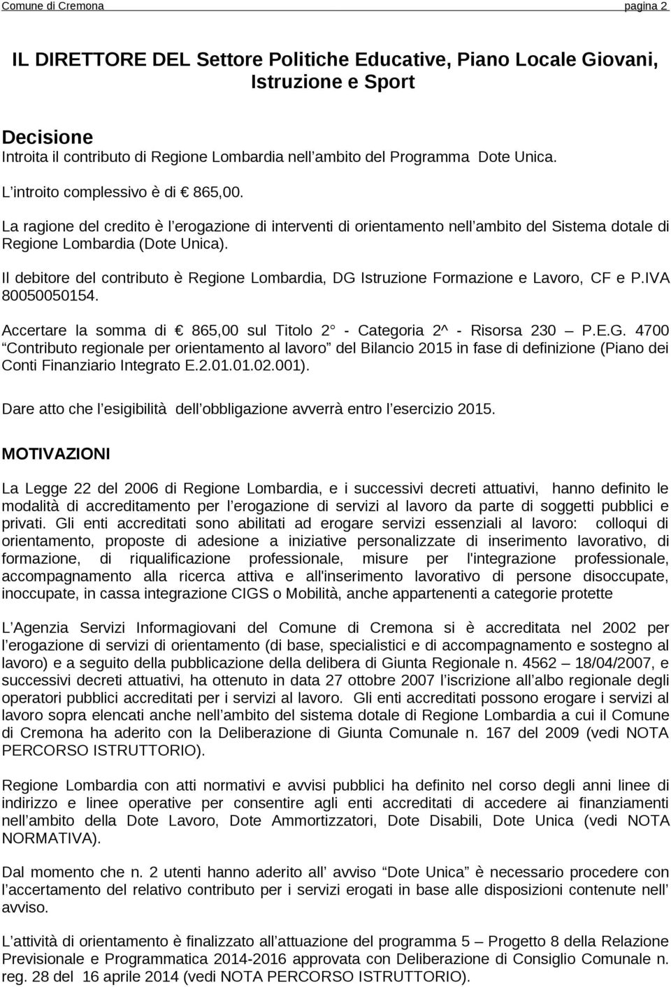 Il debitore del contributo è Regione Lombardia, DG Istruzione Formazione e Lavoro, CF e P.IVA 80050050154. Accertare la somma di 865,00 sul Titolo 2 - Categoria 2^ - Risorsa 230 P.E.G. 4700 Contributo regionale per orientamento al lavoro del Bilancio 2015 in fase di definizione (Piano dei Conti Finanziario Integrato E.