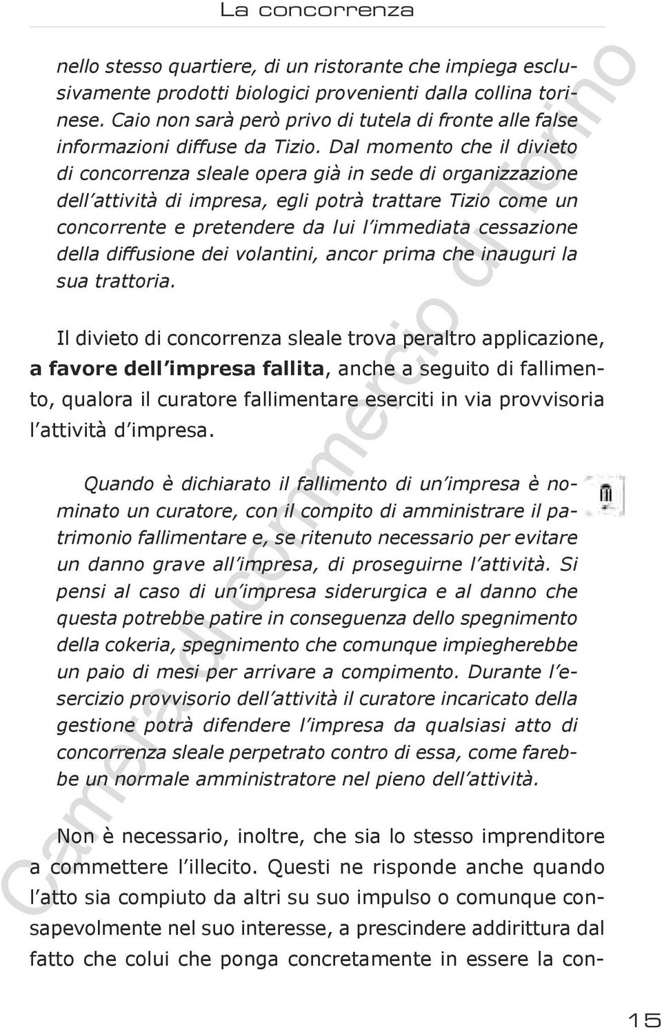 Dal momento che il divieto di concorrenza sleale opera già in sede di organizzazione dell attività di impresa, egli potrà trattare Tizio come un concorrente e pretendere da lui l immediata cessazione