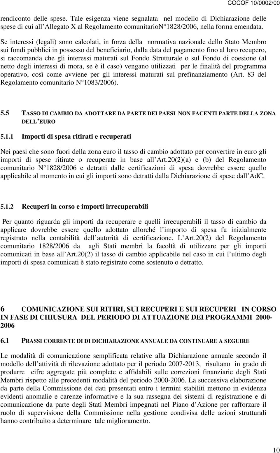 raccomanda che gli interessi maturati sul Fondo Strutturale o sul Fondo di coesione (al netto degli interessi di mora, se è il caso) vengano utilizzati per le finalità del programma operativo, così