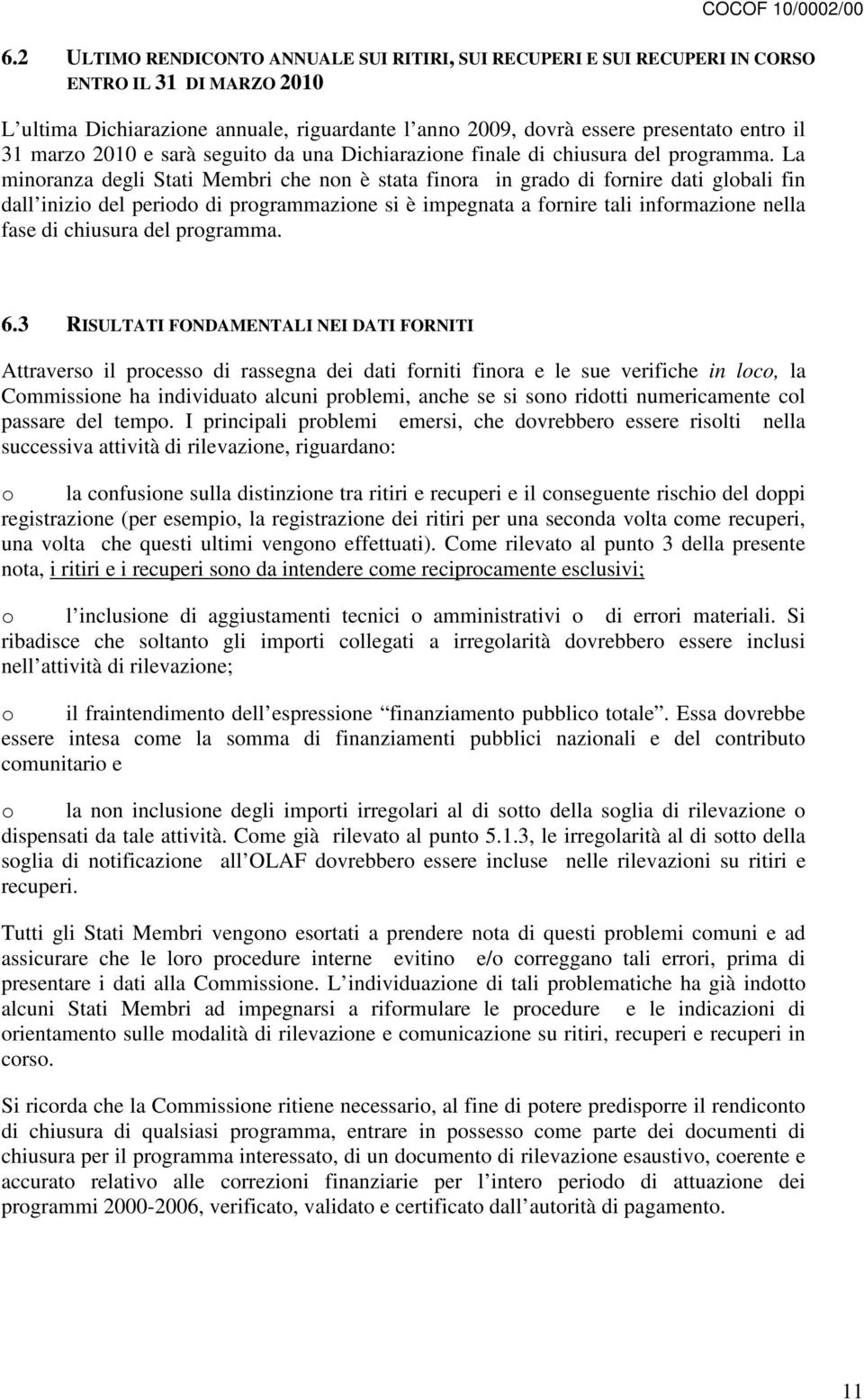 La minoranza degli Stati Membri che non è stata finora in grado di fornire dati globali fin dall inizio del periodo di programmazione si è impegnata a fornire tali informazione nella fase di chiusura