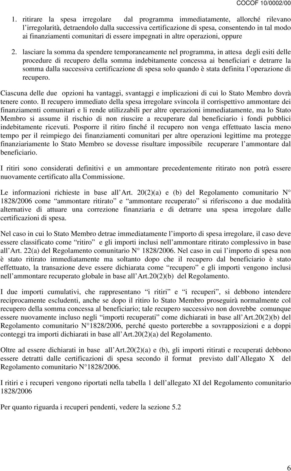 lasciare la somma da spendere temporaneamente nel programma, in attesa degli esiti delle procedure di recupero della somma indebitamente concessa ai beneficiari e detrarre la somma dalla successiva