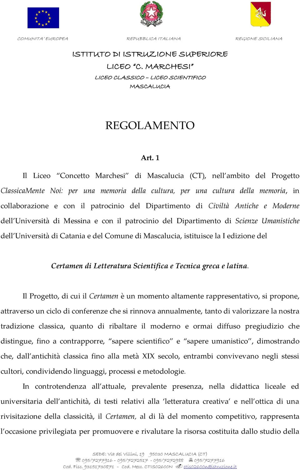 Dipartimento di Civiltà Antiche e Moderne dell Università di Messina e con il patrocinio del Dipartimento di Scienze Umanistiche dell Università di Catania e del Comune di Mascalucia, istituisce la I