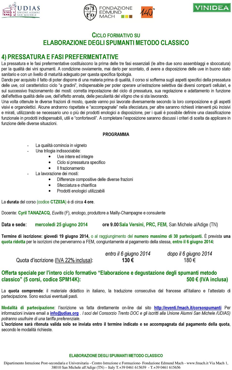 Dando per acquisito il fatto di poter disporre di una materia prima di qualità, il corso si sofferma sugli aspetti specifici della pressatura delle uve, col caratteristico ciclo a gradini,