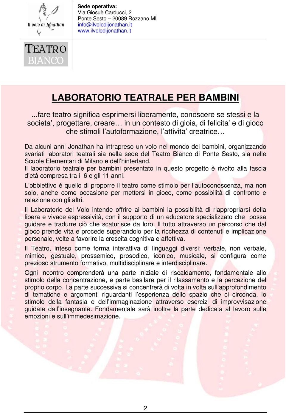 Da alcuni anni Jonathan ha intrapreso un volo nel mondo dei bambini, organizzando svariati laboratori teatrali sia nella sede del Teatro Bianco di Ponte Sesto, sia nelle Scuole Elementari di Milano e