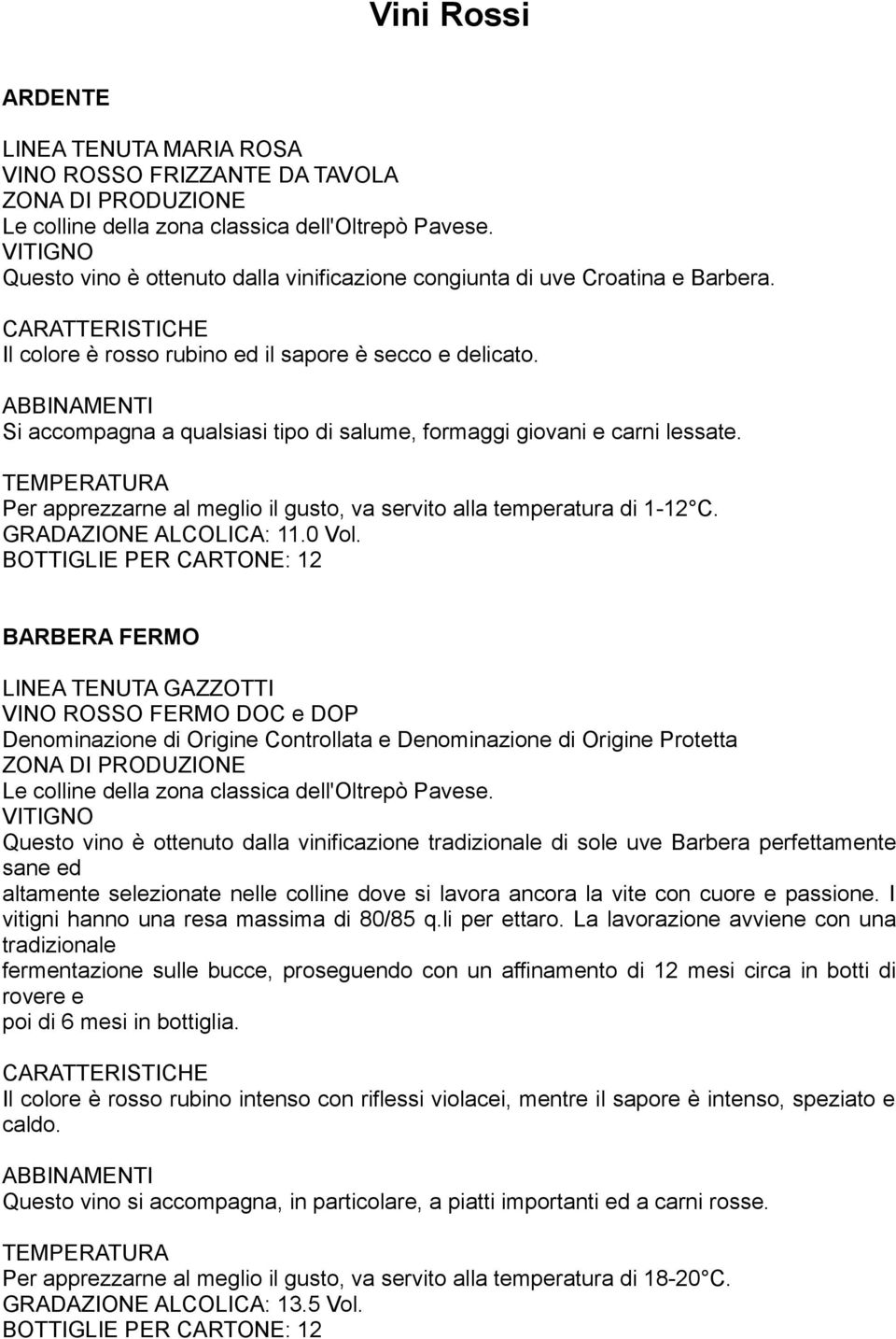 Per apprezzarne al meglio il gusto, va servito alla temperatura di 1-12 C. GRADAZIONE ALCOLICA: 11.0 Vol.