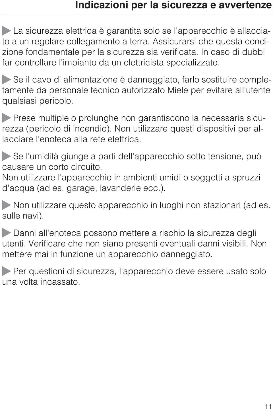 Se il cavo di alimentazione è danneggiato, farlo sostituire completamente da personale tecnico autorizzato Miele per evitare all'utente qualsiasi pericolo.