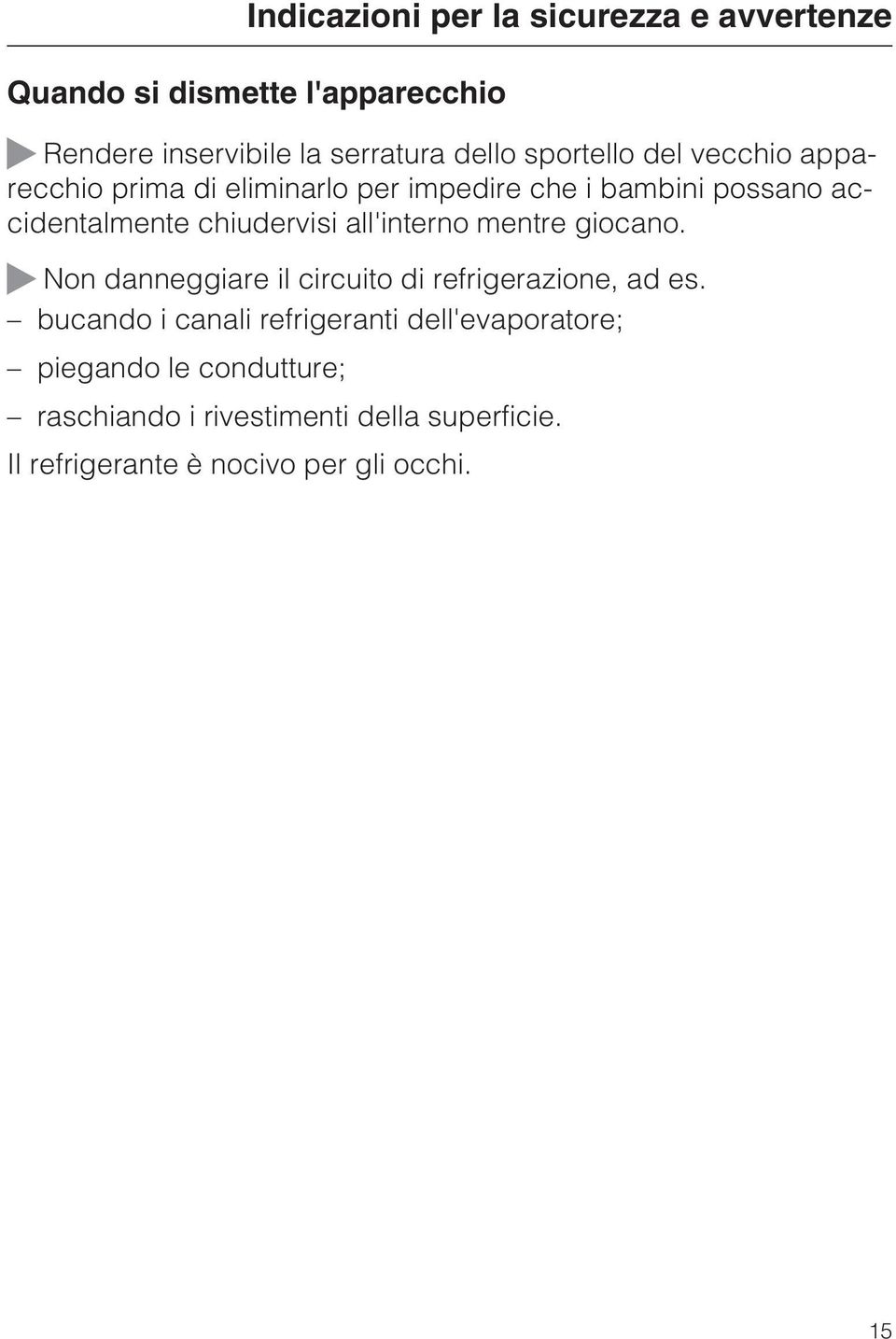 all'interno mentre giocano. Non danneggiare il circuito di refrigerazione, ad es.