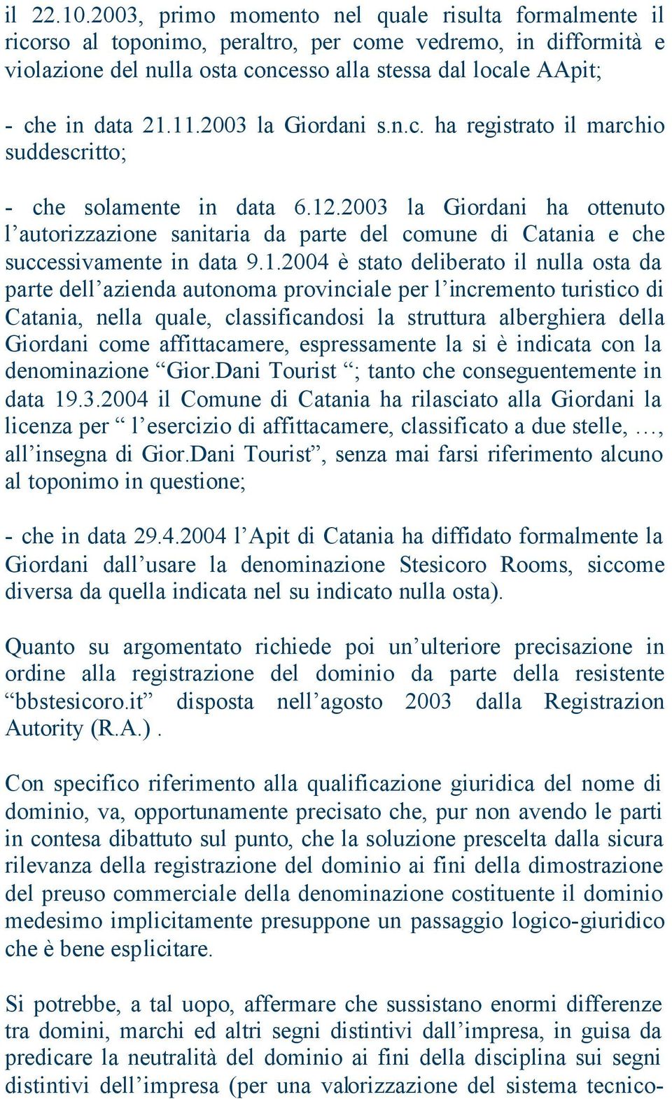 11.2003 la Giordani s.n.c. ha registrato il marchio suddescritto; - che solamente in data 6.12.