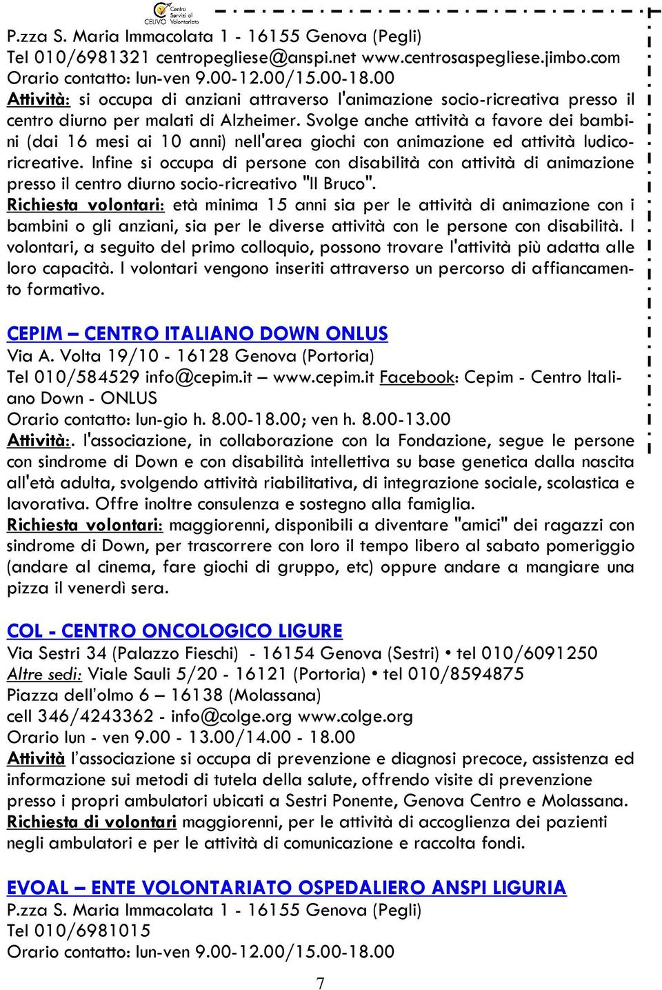 Svolge anche attività a favore dei bambini (dai 16 mesi ai 10 anni) nell'area giochi con animazione ed attività ludicoricreative.