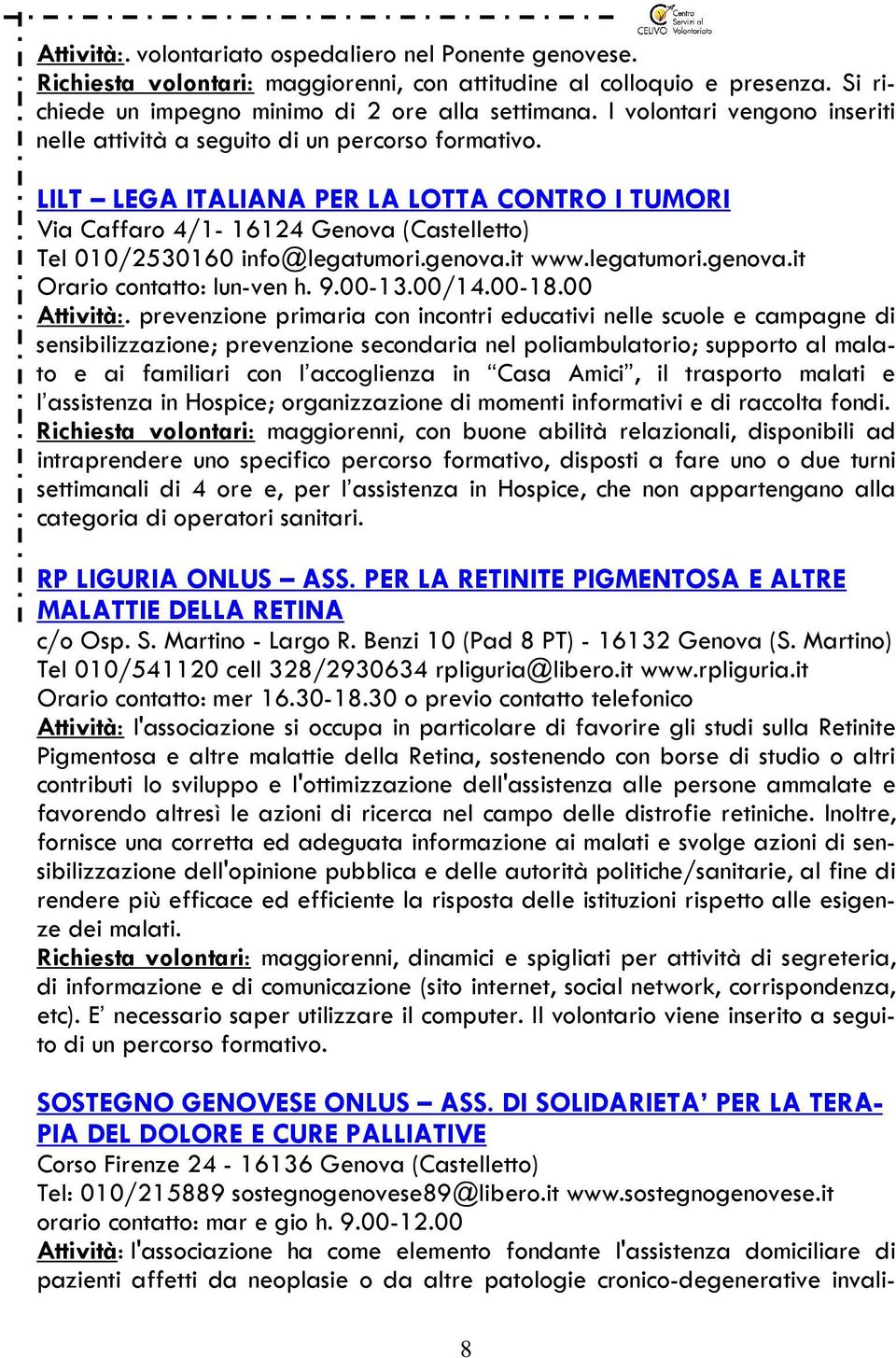 LILT LEGA ITALIANA PER LA LOTTA CONTRO I TUMORI Via Caffaro 4/1-16124 Genova (Castelletto) Tel 010/2530160 info@legatumori.genova.it www.legatumori.genova.it Orario contatto: lun-ven h. 9.00-13.00/14.