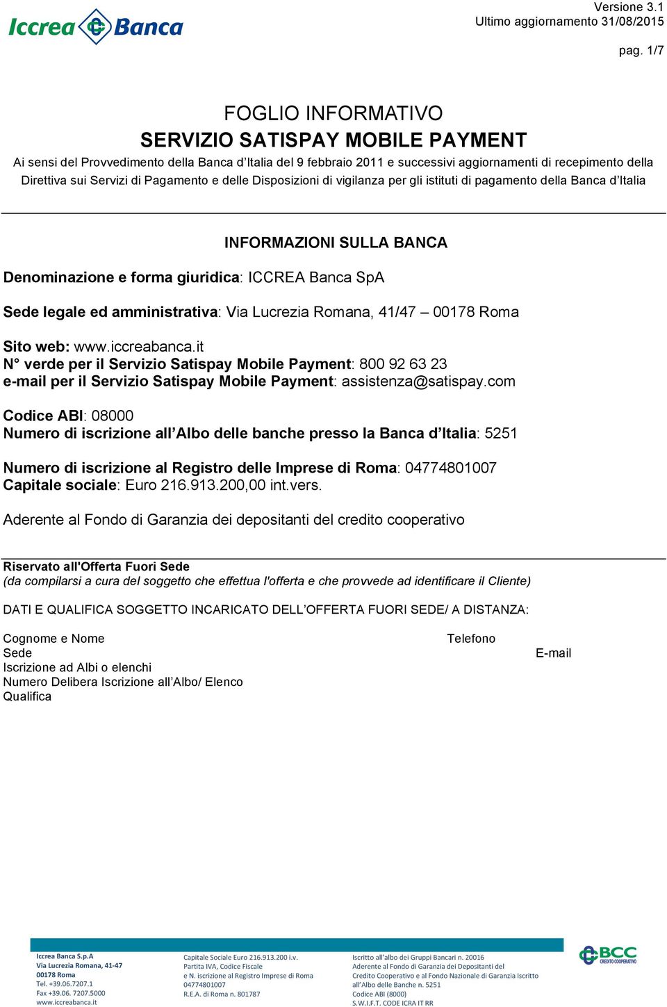 amministrativa: Via Lucrezia Romana, 41/47 00178 Roma Sito web: N verde per il Servizio Satispay Mobile Payment: 800 92 63 23 e-mail per il Servizio Satispay Mobile Payment: assistenza@satispay.