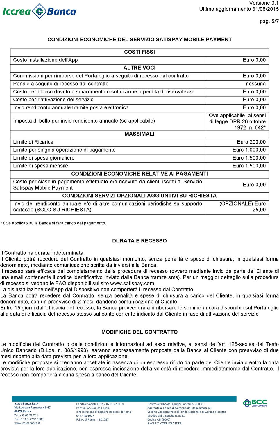 0,00 Invio rendiconto annuale tramite posta elettronica Euro 0,00 Imposta di bollo per invio rendiconto annuale (se applicabile) MASSIMALI Ove applicabile ai sensi di legge DPR 26 ottobre 1972, n.