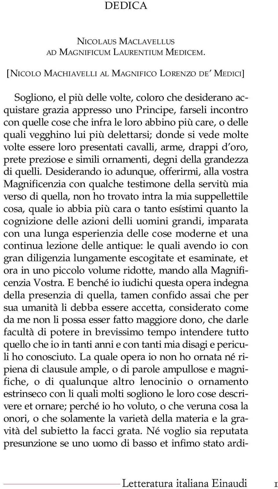 abbino più care, o delle quali vegghino lui più delettarsi; donde si vede molte volte essere loro presentati cavalli, arme, drappi d oro, prete preziose e simili ornamenti, degni della grandezza di