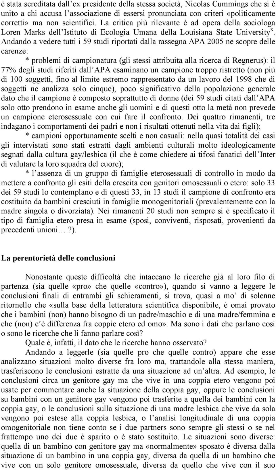 Andando a vedere tutti i 59 studi riportati dalla rassegna APA 2005 ne scopre delle carenze: * problemi di campionatura (gli stessi attribuita alla ricerca di Regnerus): il 77% degli studi riferiti