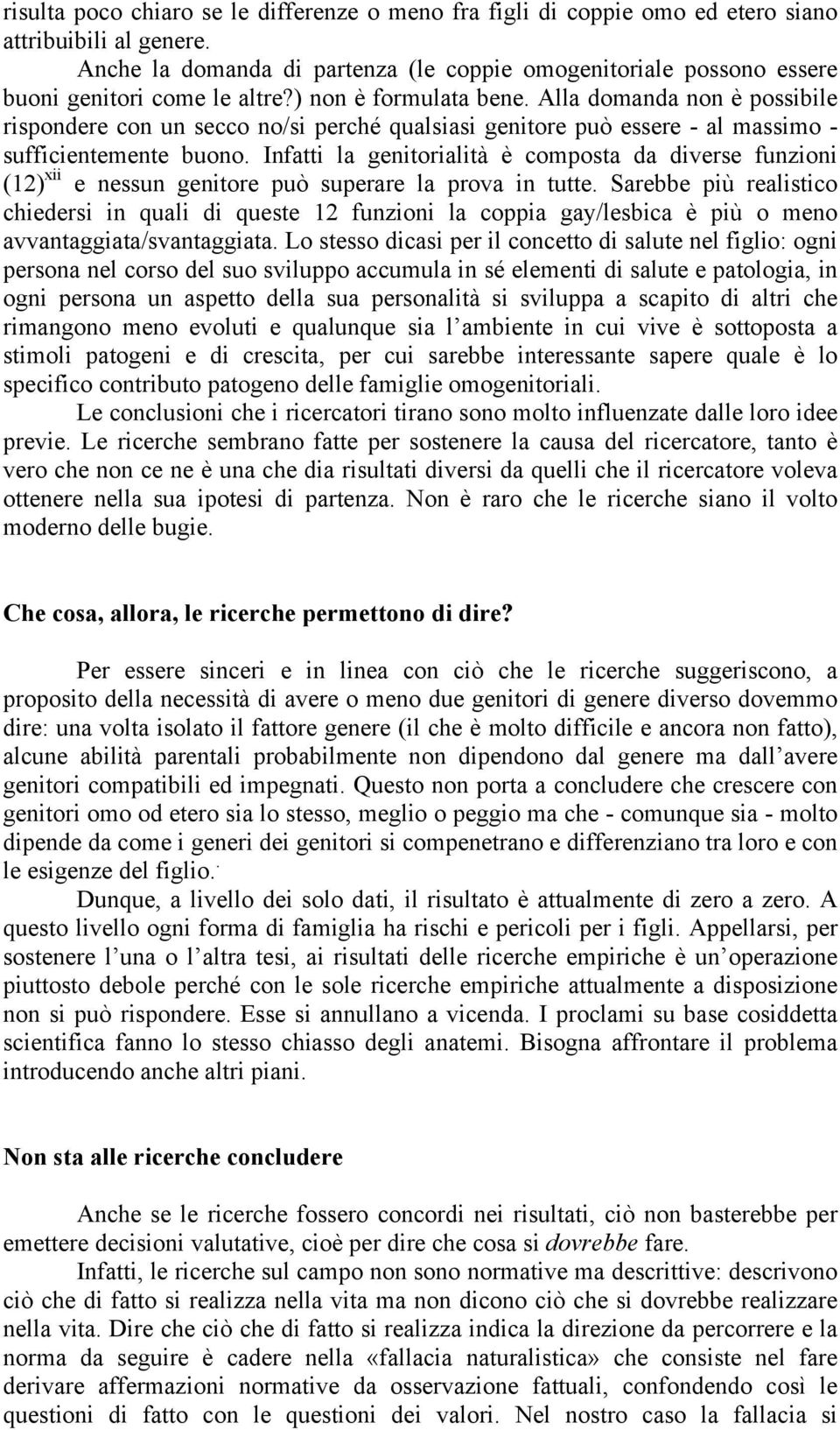 Alla domanda non è possibile rispondere con un secco no/si perché qualsiasi genitore può essere - al massimo - sufficientemente buono.